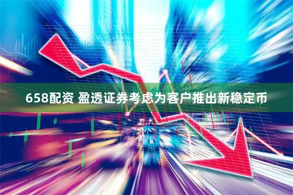 658配资 盈透证券考虑为客户推出新稳定币